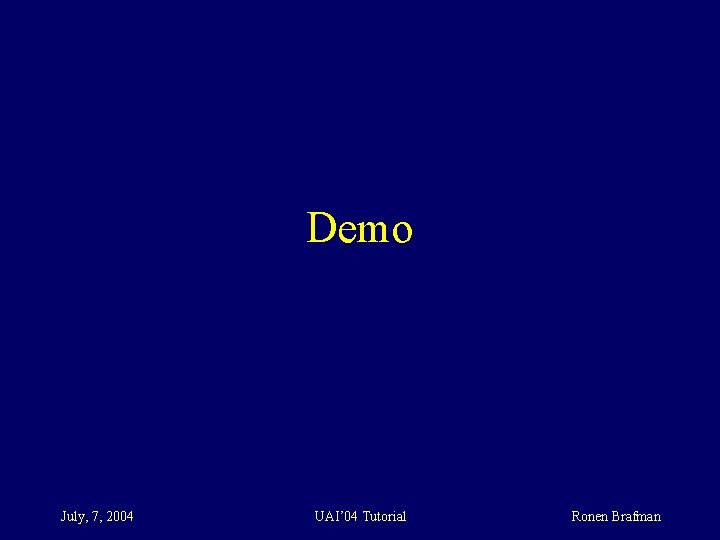 Demo July, 7, 2004 UAI’ 04 Tutorial Ronen Brafman 