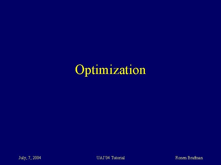 Optimization July, 7, 2004 UAI’ 04 Tutorial Ronen Brafman 