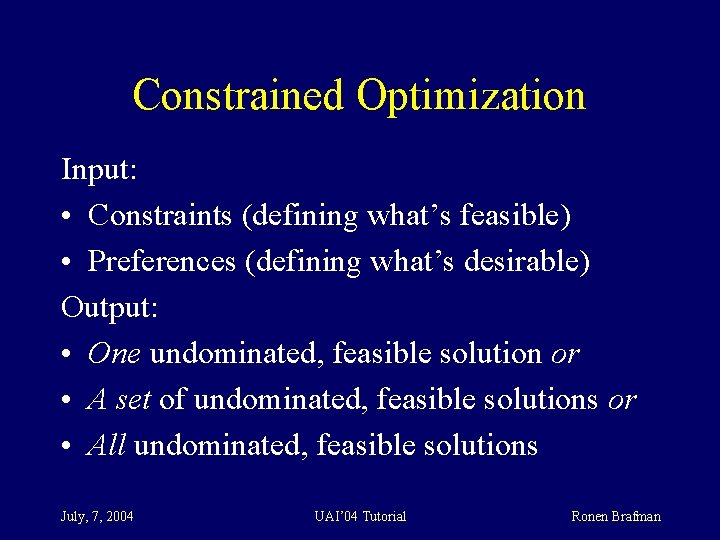 Constrained Optimization Input: • Constraints (defining what’s feasible) • Preferences (defining what’s desirable) Output: