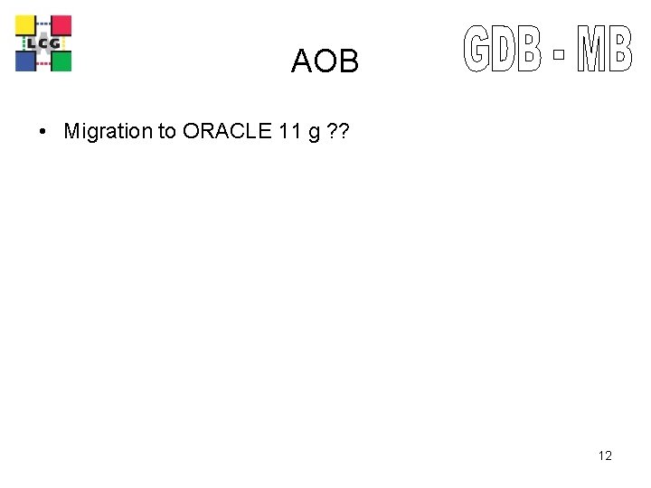 LCG AOB • Migration to ORACLE 11 g ? ? 12 