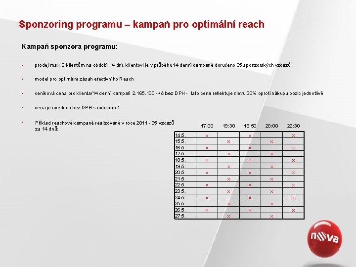 Sponzoring programu – kampaň pro optimální reach Kampaň sponzora programu: • prodej max. 2