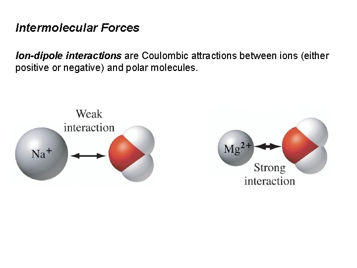 Intermolecular Forces Ion-dipole interactions are Coulombic attractions between ions (either positive or negative) and