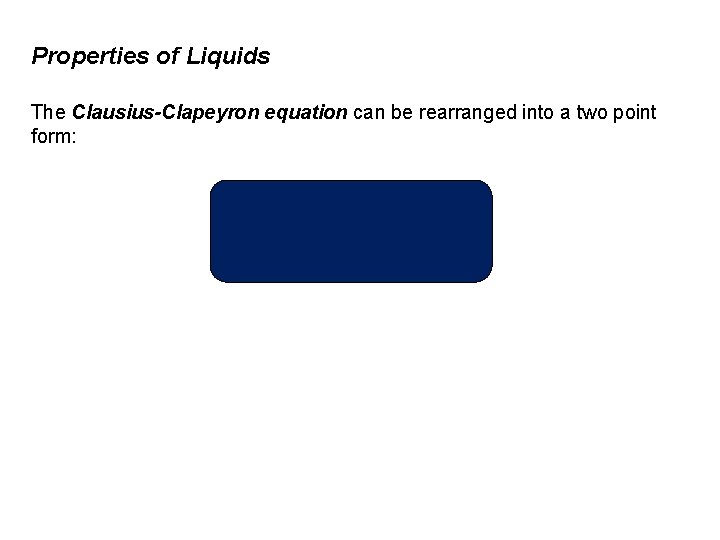 Properties of Liquids The Clausius-Clapeyron equation can be rearranged into a two point form: