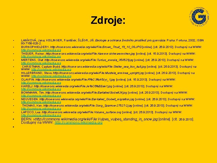 Zdroje: • • • • LANÍKOVÁ, Jana; KISLINGER, František; ŠLÉGR, Jiří. Ekologie a ochrana