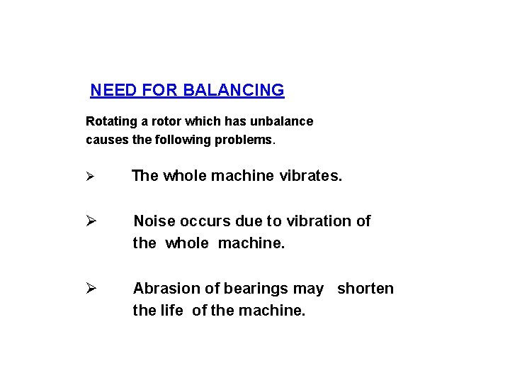 NEED FOR BALANCING Rotating a rotor which has unbalance causes the following problems. Ø NEED FOR BALANCING Rotating a rotor which has unbalance causes the following problems. Ø