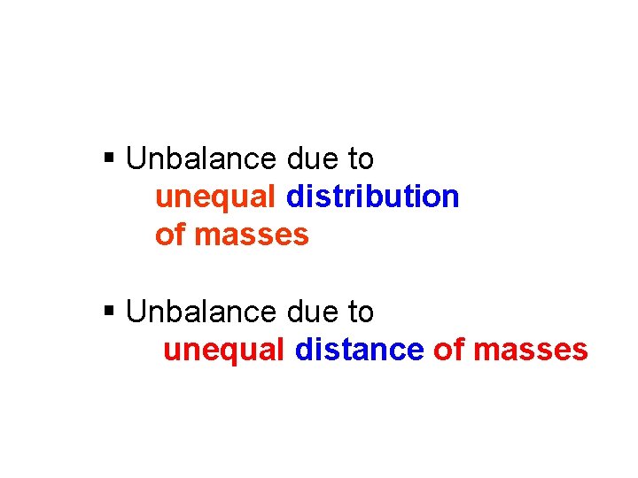 § Unbalance due to unequal distribution of masses § Unbalance due to unequal distance § Unbalance due to unequal distribution of masses § Unbalance due to unequal distance