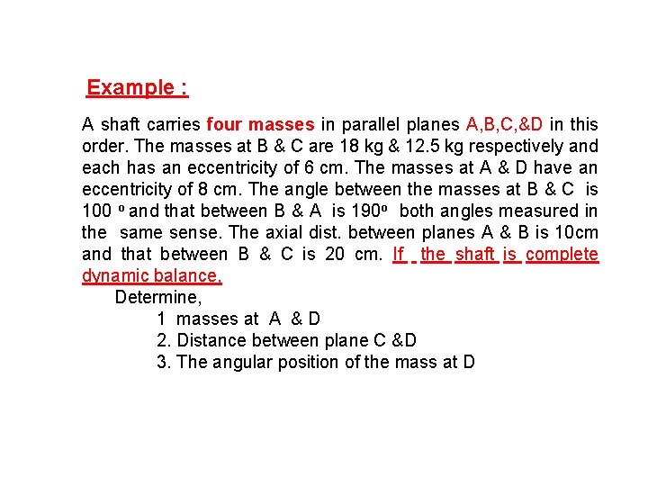 Example : A shaft carries four masses in parallel planes A, B, C, &D Example : A shaft carries four masses in parallel planes A, B, C, &D