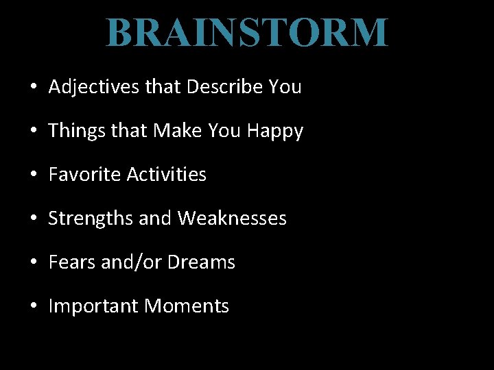 BRAINSTORM • Adjectives that Describe You • Things that Make You Happy • Favorite