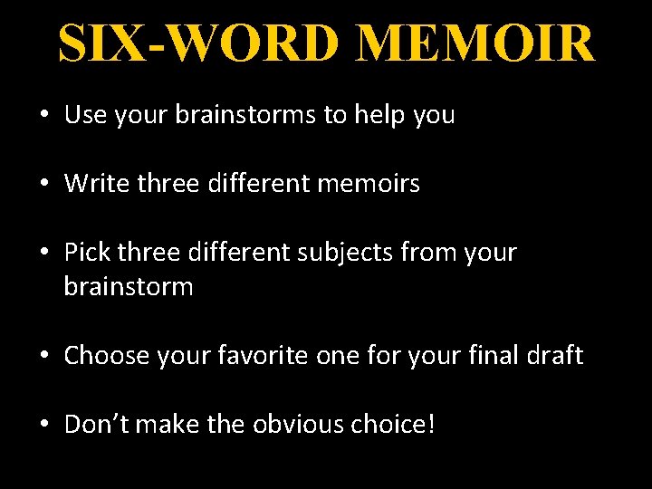 SIX-WORD MEMOIR • Use your brainstorms to help you • Write three different memoirs