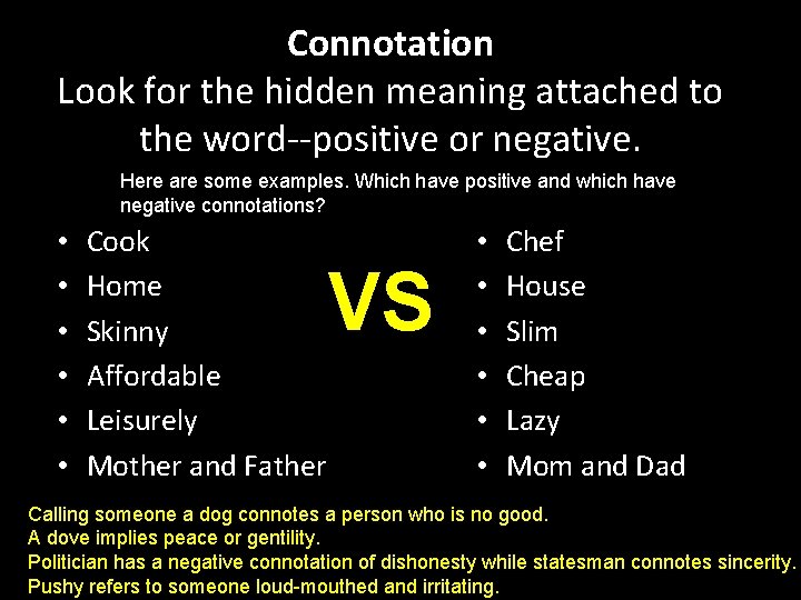 Connotation Look for the hidden meaning attached to the word--positive or negative. Here are