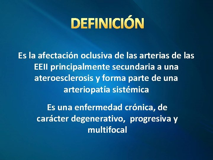 DEFINICIÓN Es la afectación oclusiva de las arterias de las EEII principalmente secundaria a