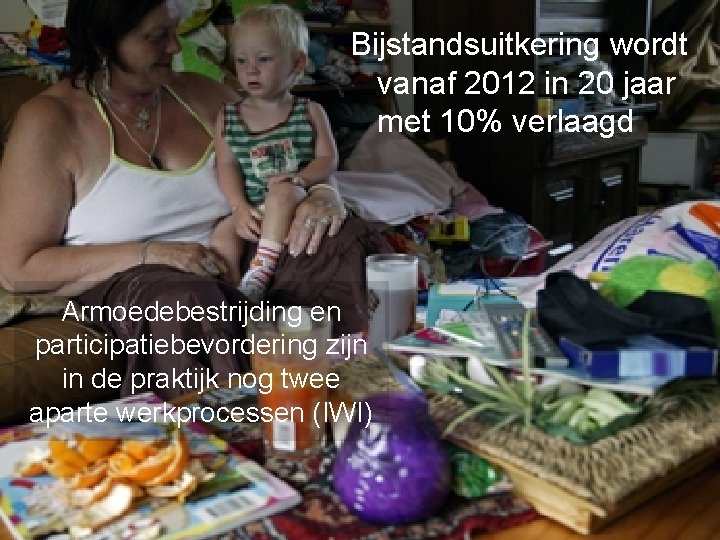 Bijstandsuitkering wordt vanaf 2012 in 20 jaar met 10% verlaagd Armoedebestrijding en participatiebevordering zijn