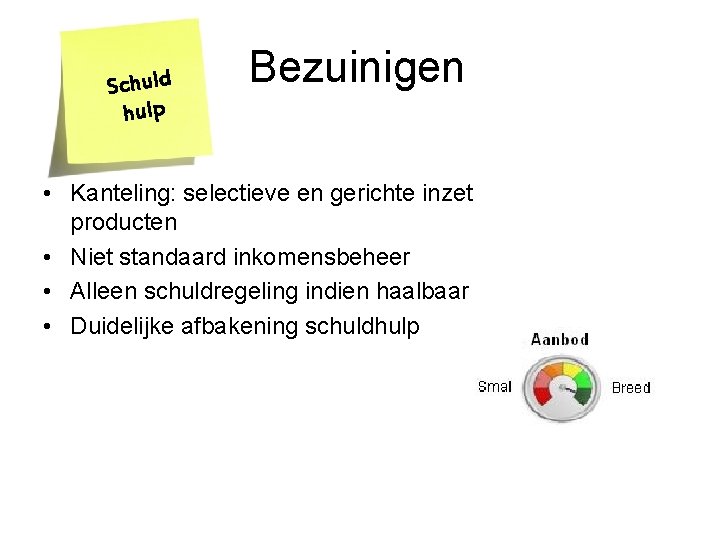 Schuld hulp Bezuinigen • Kanteling: selectieve en gerichte inzet producten • Niet standaard inkomensbeheer