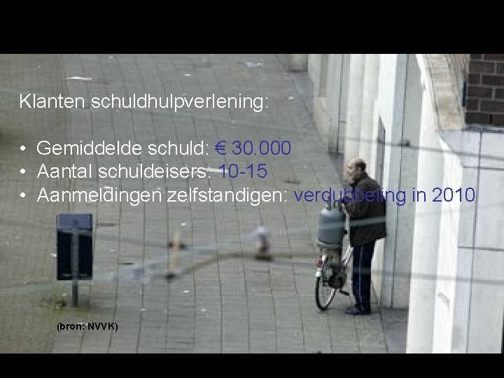 Klanten schuldhulpverlening: • Gemiddelde schuld: € 30. 000 • Aantal schuldeisers: 10 -15 •