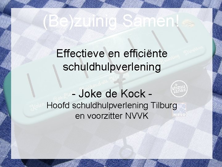 (Be)zuinig Samen! Effectieve en efficiënte schuldhulpverlening - Joke de Kock Hoofd schuldhulpverlening Tilburg en