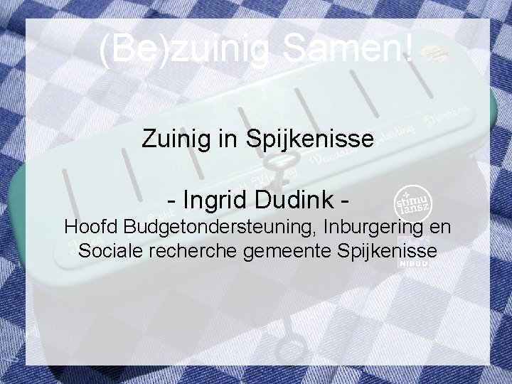 (Be)zuinig Samen! Zuinig in Spijkenisse - Ingrid Dudink Hoofd Budgetondersteuning, Inburgering en Sociale recherche