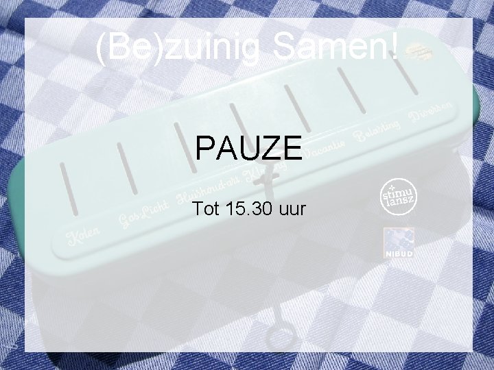 (Be)zuinig Samen! PAUZE Tot 15. 30 uur 