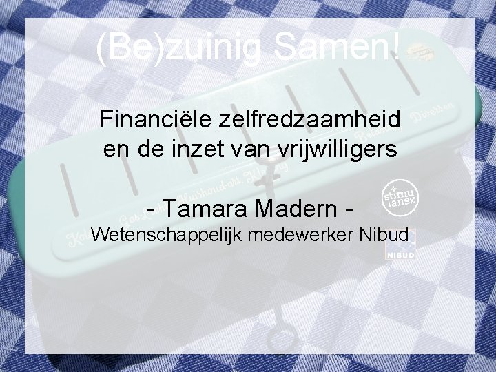 (Be)zuinig Samen! Financiële zelfredzaamheid en de inzet van vrijwilligers - Tamara Madern Wetenschappelijk medewerker