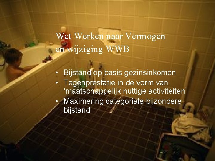 Wet Werken naar Vermogen en wijziging WWB • Bijstand op basis gezinsinkomen • Tegenprestatie