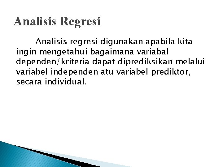 Analisis Regresi Analisis regresi digunakan apabila kita ingin mengetahui bagaimana variabal dependen/kriteria dapat diprediksikan