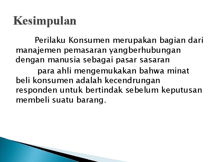 Kesimpulan Perilaku Konsumen merupakan bagian dari manajemen pemasaran yangberhubungan dengan manusia sebagai pasar sasaran