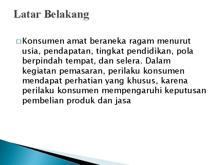 Latar Belakang � Konsumen amat beraneka ragam menurut usia, pendapatan, tingkat pendidikan, pola berpindah