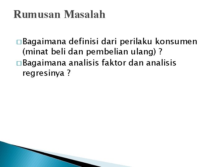 Rumusan Masalah � Bagaimana definisi dari perilaku konsumen (minat beli dan pembelian ulang) ?