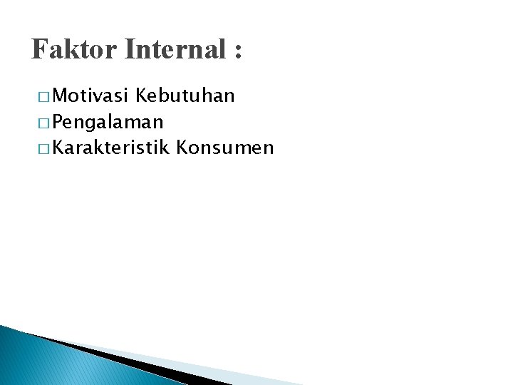 Faktor Internal : � Motivasi Kebutuhan � Pengalaman � Karakteristik Konsumen 