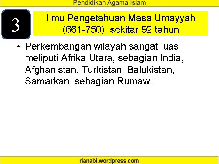 3 Ilmu Pengetahuan Masa Umayyah (661 -750), sekitar 92 tahun • Perkembangan wilayah sangat