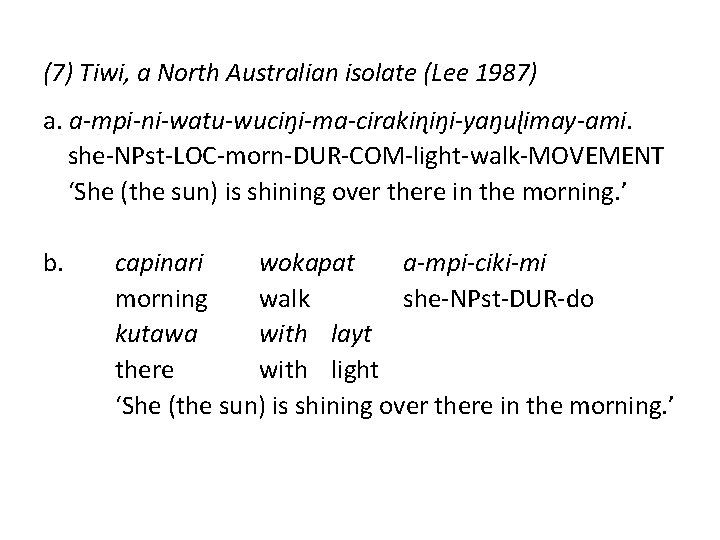 (7) Tiwi, a North Australian isolate (Lee 1987) a. a-mpi-ni-watu-wuciŋi-ma-cirakiɳiŋi-yaŋuɭimay-ami. she-NPst-LOC-morn-DUR-COM-light-walk-MOVEMENT ‘She (the sun)