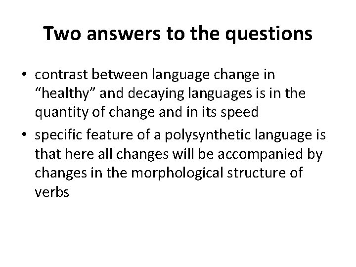 Two answers to the questions • contrast between language change in “healthy” and decaying