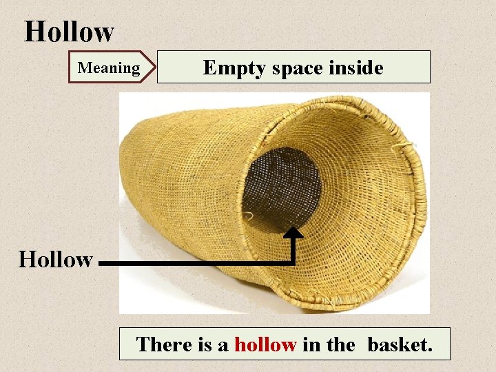 Hollow Meaning Empty space inside Hollow There is a hollow in the basket. 