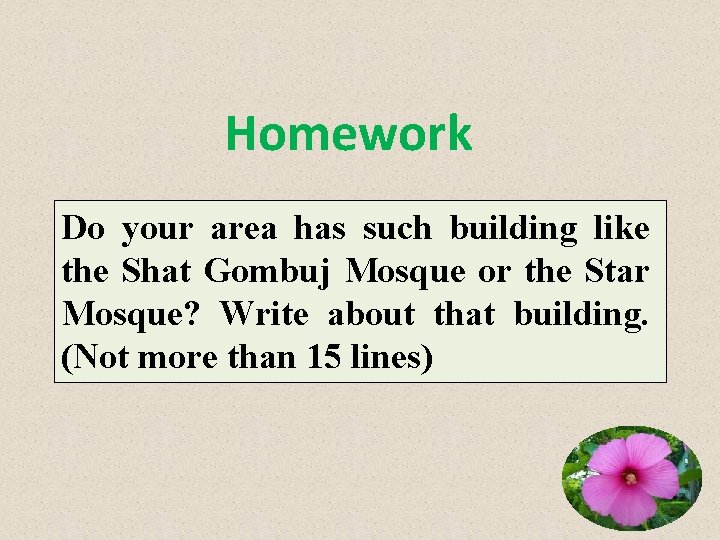 Homework Do your area has such building like the Shat Gombuj Mosque or the