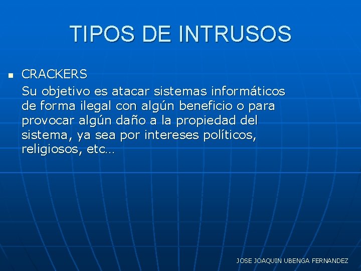 TIPOS DE INTRUSOS n CRACKERS Su objetivo es atacar sistemas informáticos de forma ilegal