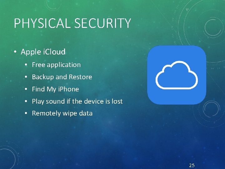 PHYSICAL SECURITY • Apple i. Cloud • Free application • Backup and Restore •