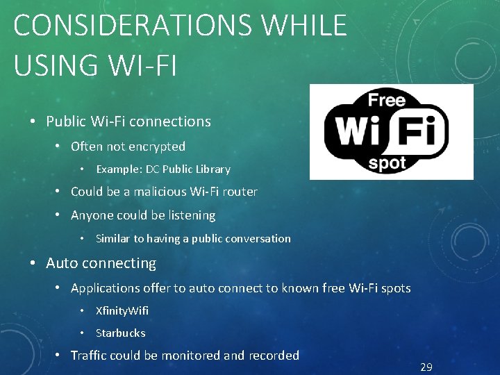 CONSIDERATIONS WHILE USING WI-FI • Public Wi-Fi connections • Often not encrypted • Example: