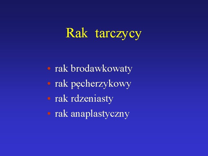 Rak tarczycy • • rak brodawkowaty rak pęcherzykowy rak rdzeniasty rak anaplastyczny 