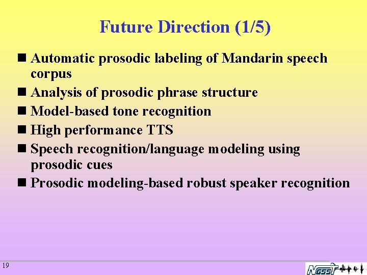 Future Direction (1/5) n Automatic prosodic labeling of Mandarin speech corpus n Analysis of