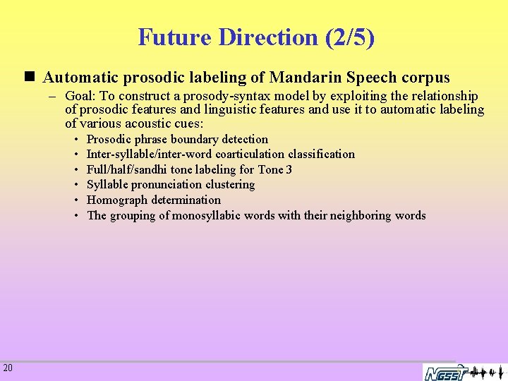 Future Direction (2/5) n Automatic prosodic labeling of Mandarin Speech corpus – Goal: To