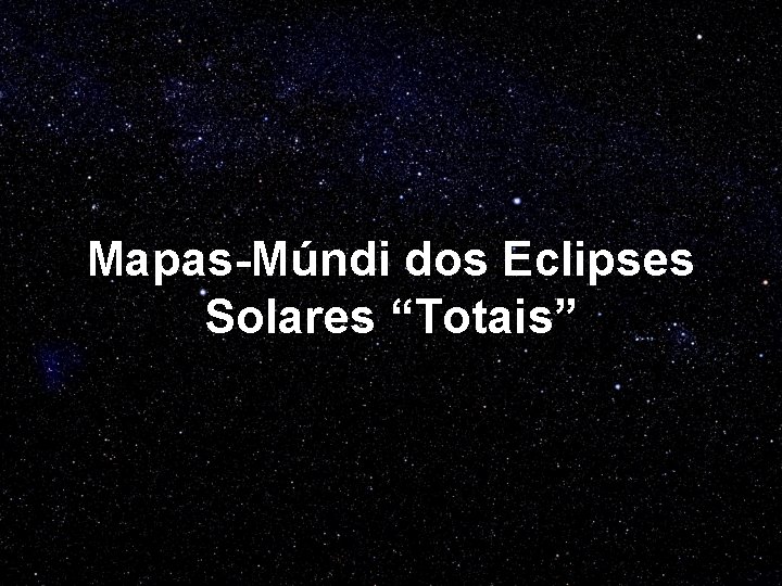 Mapas-Múndi dos Eclipses Solares “Totais” 