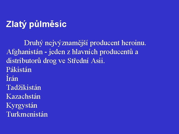 Zlatý půlměsíc Druhý nejvýznamější producent heroinu. Afghanistán - jeden z hlavních producentů a distributorů