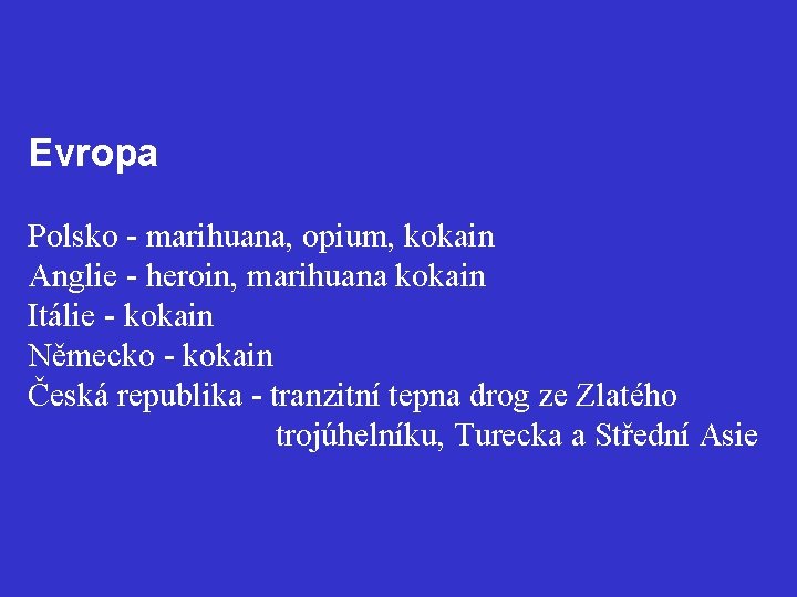 Evropa Polsko - marihuana, opium, kokain Anglie - heroin, marihuana kokain Itálie - kokain