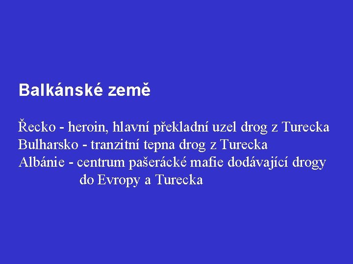 Balkánské země Řecko - heroin, hlavní překladní uzel drog z Turecka Bulharsko - tranzitní