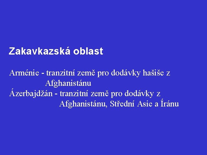 Zakavkazská oblast Arménie - tranzitní země pro dodávky hašiše z Afghanistánu Ázerbajdžán - tranzitní