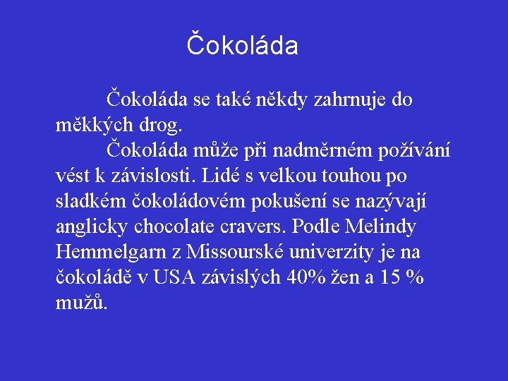 Čokoláda se také někdy zahrnuje do měkkých drog. Čokoláda může při nadměrném požívání vést