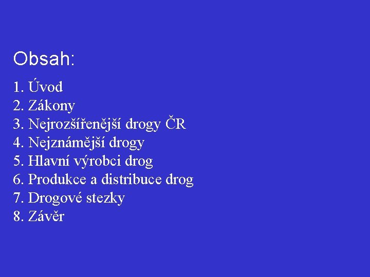 Obsah: 1. Úvod 2. Zákony 3. Nejrozšířenější drogy ČR 4. Nejznámější drogy 5. Hlavní