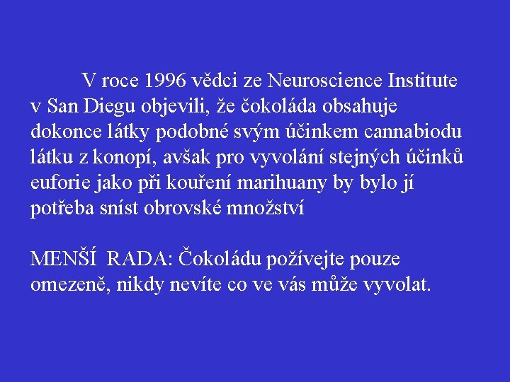 V roce 1996 vědci ze Neuroscience Institute v San Diegu objevili, že čokoláda obsahuje