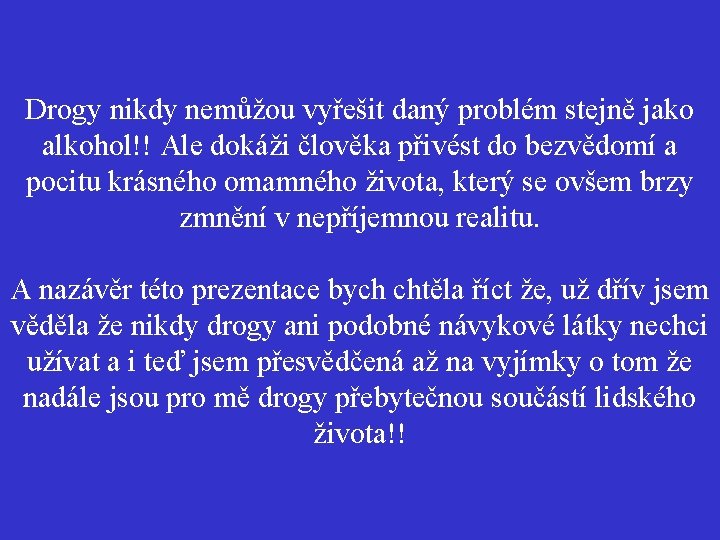 Drogy nikdy nemůžou vyřešit daný problém stejně jako alkohol!! Ale dokáži člověka přivést do