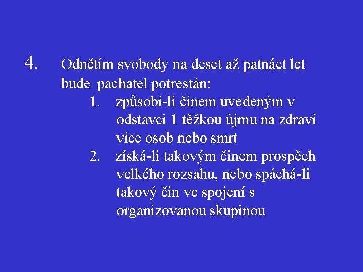 4. Odnětím svobody na deset až patnáct let bude pachatel potrestán: 1. způsobí-li činem