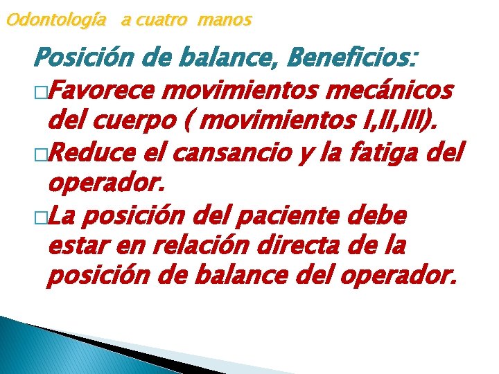 Odontología a cuatro manos Posición de balance, Beneficios: �Favorece movimientos mecánicos del cuerpo (